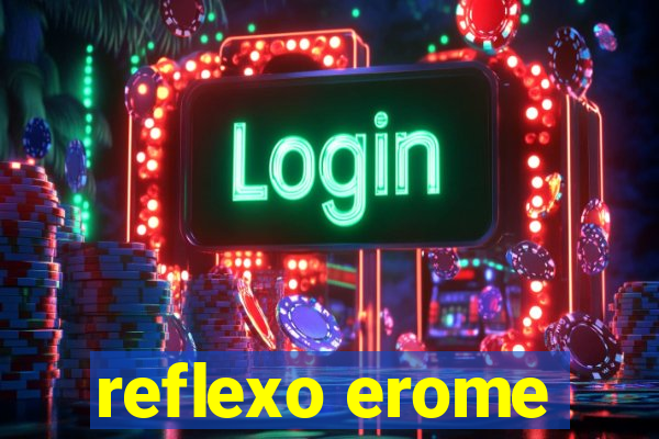 reflexo erome